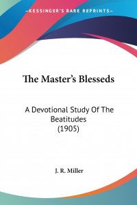 The Master's Blesseds. A Devotional Study Of The Beatitudes (1905)