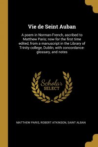 Vie de Seint Auban. A poem in Norman-French, ascribed to Matthew Paris; now for the first time edited, from a manuscript in the Library of Trinity college, Dublin, with concordance-glossary,