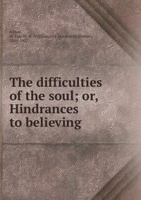 The difficulties of the soul; or, Hindrances to believing