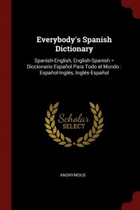 Everybody's Spanish Dictionary. Spanish-English, English-Spanish . Diccionario Espanol Para Todo el Mundo : Espanol-Ingles, Ingles-Espanol