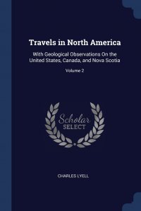 Travels in North America. With Geological Observations On the United States, Canada, and Nova Scotia; Volume 2