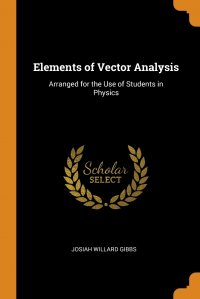 Elements of Vector Analysis. Arranged for the Use of Students in Physics