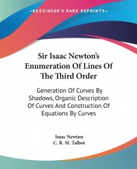 Sir Isaac Newton's Enumeration Of Lines Of The Third Order. Generation Of Curves By Shadows, Organic Description Of Curves And Construction Of Equations By Curves