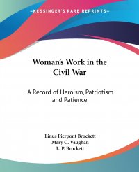 Woman's Work in the Civil War. A Record of Heroism, Patriotism and Patience