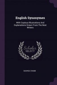 English Synonymes. With Copious Illustrations And Explanations Drawn From The Best Writers