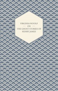 Virginia Woolf on the Ghost Stories of Henry James