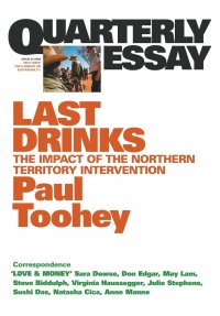 Last Drinks. The impact of the Northern Territory intervention: Quarterly Essay 30