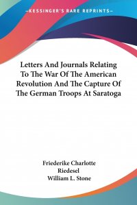 Letters And Journals Relating To The War Of The American Revolution And The Capture Of The German Troops At Saratoga