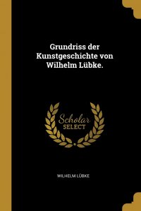 Grundriss der Kunstgeschichte von Wilhelm Lubke