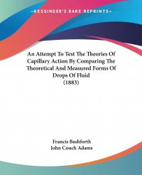 An Attempt To Test The Theories Of Capillary Action By Comparing The Theoretical And Measured Forms Of Drops Of Fluid (1883)