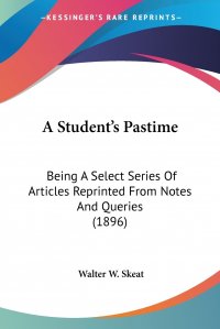 A Student's Pastime. Being A Select Series Of Articles Reprinted From Notes And Queries (1896)