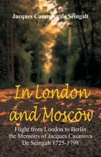 In London And Moscow. Flight from London to Berlin The Memoirs Of Jacques Casanova De Seingalt 1725-1798