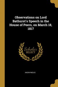 Observations on Lord Bathurst's Speech in the House of Peers, on March 18, 1817