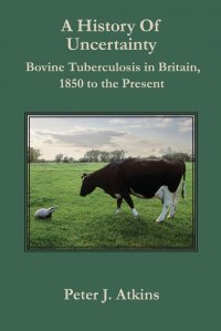 A History of Uncertainty. Bovine Tuberculosis in Britain, 1850 to the Present