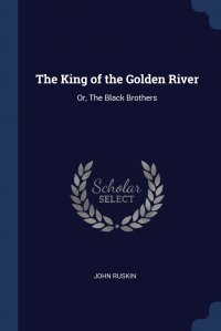 The King of the Golden River. Or, The Black Brothers