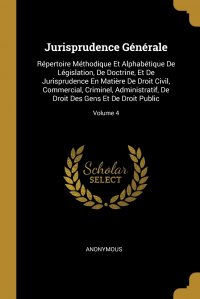 Jurisprudence Generale. Repertoire Methodique Et Alphabetique De Legislation, De Doctrine, Et De Jurisprudence En Matiere De Droit Civil, Commercial, Criminel, Administratif, De Droit Des Gen