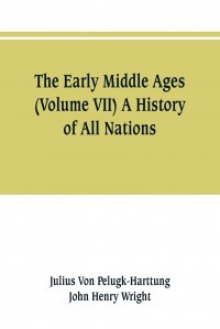 The Early Middle Ages (Volume VII) A History of All Nations