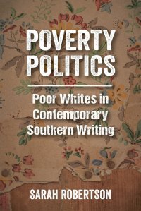 Poverty Politics. Poor Whites in Contemporary Southern Writing