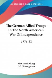 The German Allied Troops In The North American War Of Independence. 1776-83