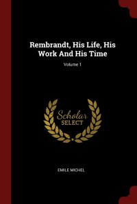 Rembrandt, His Life, His Work And His Time; Volume 1