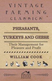 Pheasants, Turkeys and Geese. Their Management for Pleasure and Profit