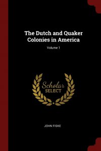 The Dutch and Quaker Colonies in America; Volume 1