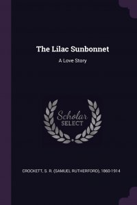 The Lilac Sunbonnet. A Love Story