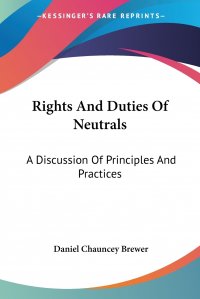 Rights And Duties Of Neutrals. A Discussion Of Principles And Practices