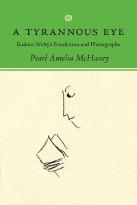 Tyrannous Eye. Eudora Welty's Nonfiction and Photographs