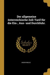 Der allgemeine osterreichische Zoll-Tarif fur die Ein-, Aus- und Durchfuhr