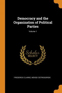 Democracy and the Organization of Political Parties; Volume 1