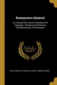 Romancero General. Ou, Recueil Des Chants Populaires De L'espagne ; Romances Historiques, Chevaleresques, Et Moresques