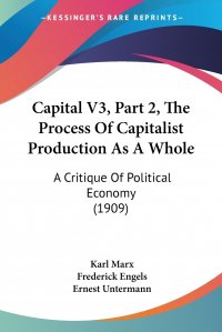 Capital V3, Part 2, The Process Of Capitalist Production As A Whole. A Critique Of Political Economy (1909)