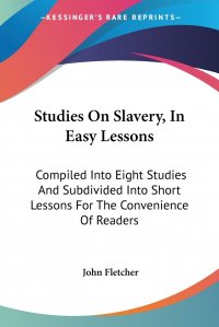 Studies On Slavery, In Easy Lessons. Compiled Into Eight Studies And Subdivided Into Short Lessons For The Convenience Of Readers