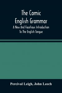 The Comic English Grammar; A New And Facetious Introduction To The English Tongue