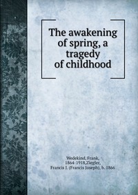 The awakening of spring, a tragedy of childhood