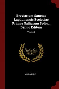 Breviarium Sanctae Lugdunensis Ecclesiae Primae Galliarum Sedis... Denuo Editum; Volume 2