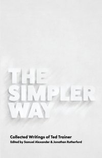 The Simpler Way. Collected Writings of Ted Trainer