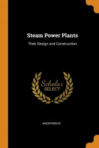 Steam Power Plants. Their Design and Construction