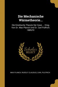 Die Mechanische Warmetheorie... Die Kinetische Theorie Der Gase ... Hrsg. Von Dr. Max Planck Und Dr. Carl Pulfrich. 1889/91