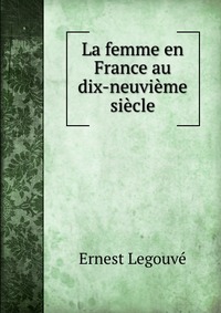 La femme en France au dix-neuvieme siecle