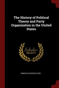 The History of Political Theory and Party Organization in the United States