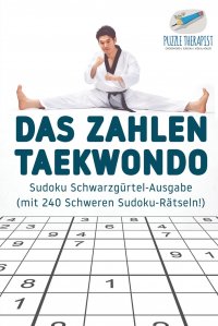 Das Zahlen-Taekwondo . Sudoku Schwarzgurtel-Ausgabe (mit 240 Schweren Sudoku-Ratseln!)