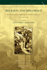 Religion and Diplomacy. Religion and British Foreign Policy, 1815 to 1941