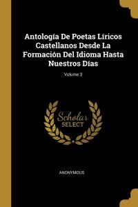 Antologia De Poetas Liricos Castellanos Desde La Formacion Del Idioma Hasta Nuestros Dias; Volume 3