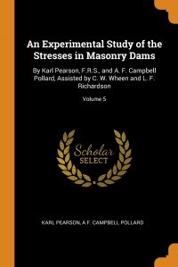 An Experimental Study of the Stresses in Masonry Dams. By Karl Pearson, F.R.S., and A. F. Campbell Pollard, Assisted by C. W. Wheen and L. F. Richardson; Volume 5