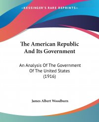 The American Republic And Its Government. An Analysis Of The Government Of The United States (1916)