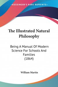 The Illustrated Natural Philosophy. Being A Manual Of Modern Science For Schools And Families (1864)