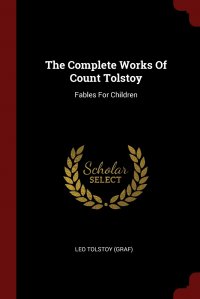 The Complete Works Of Count Tolstoy. Fables For Children