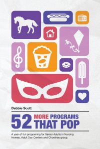 52 More Programs That Pop. A Year of Fun Programming for Senior Adults in Nursing Homes, Adult Daycare, and in Church Groups